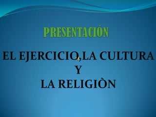PRESENTACIÓN EL EJERCICIO,LA CULTURA Y LA RELIGIÒN 