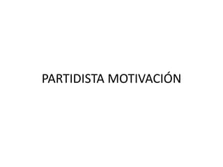PARTIDISTA MOTIVACIÓN
 