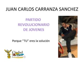 JUAN CARLOS CARRANZA SANCHEZ




  Porque “TU” eres la solución
 