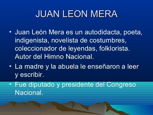 JUAN LEON MERA• Juan León Mera es un autodidacta, poeta, indigenista, novelista de costumbres, coleccionador de leyendas...