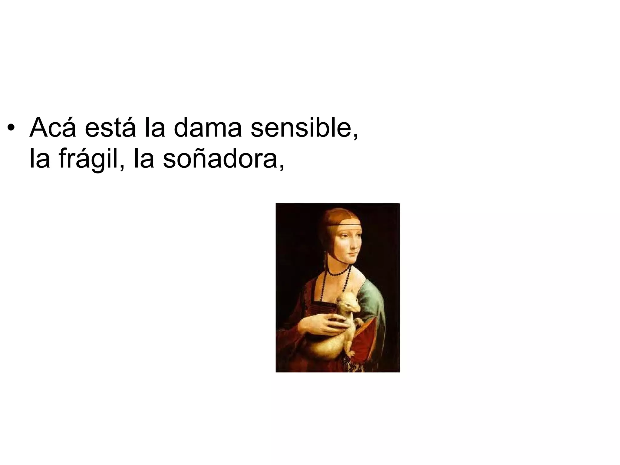 Acá está la dama sensible, la frágil, la soñadora,