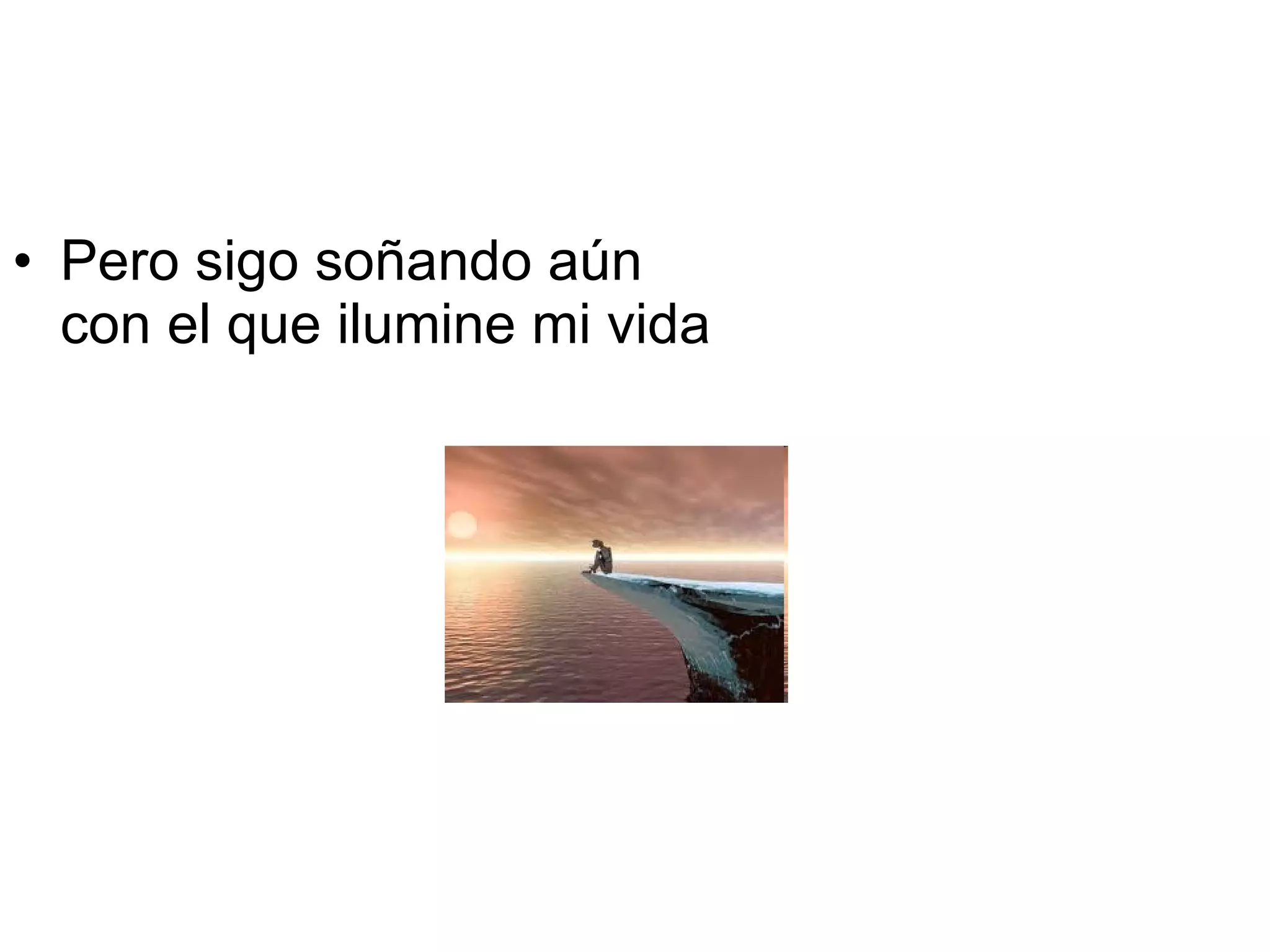 Pero sigo soñando aún con el que ilumine mi vida