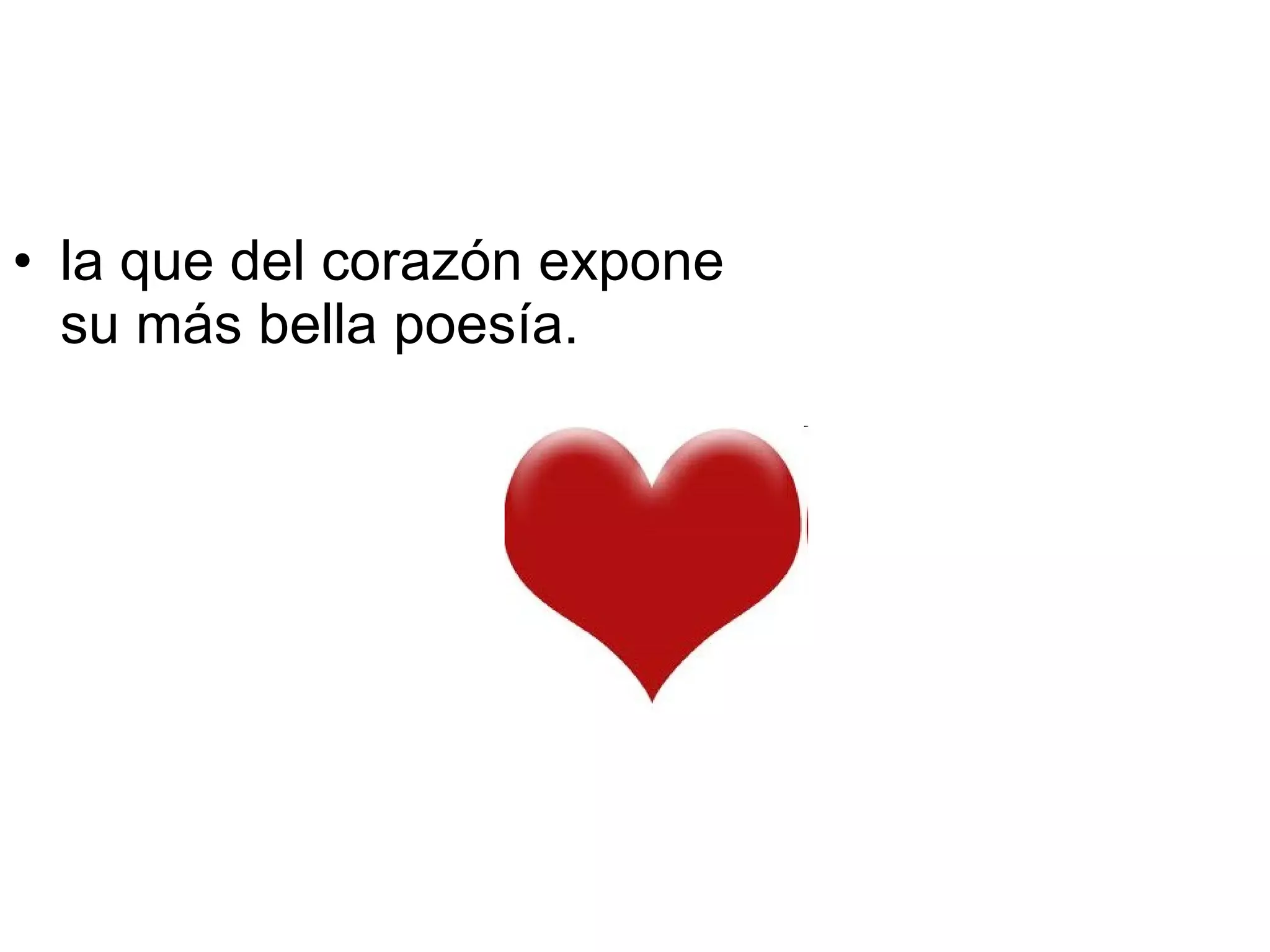 la que del corazón expone su más bella poesía.