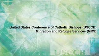 United States Conference of Catholic Bishops (USCCB)
Migration and Refugee Services (MRS)
 