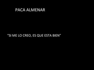 PACA ALMENAR “ SI ME LO CREO, ES QUE ESTA BIEN” 