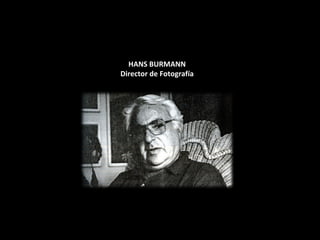 HANS BURMANN Director de Fotografía 