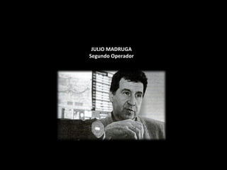 JULIO MADRUGA Segundo Operador 