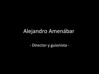 Alejandro Amenábar  - Director y guionista - 