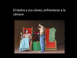 El teatro y sus claves; enfrentarse a la  c ámara 