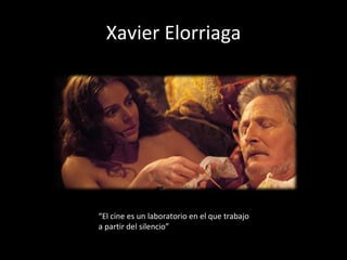 Xavier Elorriaga “ El cine es un laboratorio en el que trabajo  a partir del silencio” 