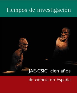 Tiempos de investigación




        JAE-CSIC cien años
        de ciencia en España
 