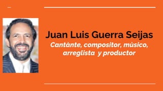 Juan Luis Guerra Seijas
Cantànte, compositor, mùsico,
arreglista y productor
 