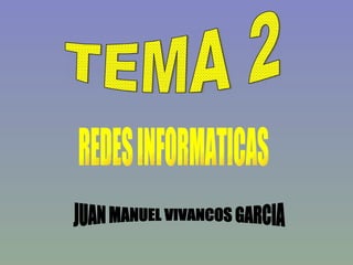 TEMA 2 REDES INFORMATICAS JUAN MANUEL VIVANCOS GARCIA 