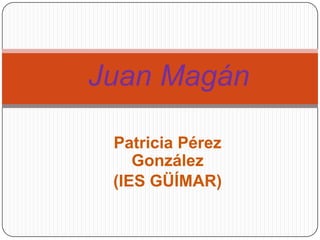 Juan Magán

 Patricia Pérez
    González
 (IES GÜÍMAR)
 