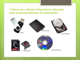 7.Mencione y dibuje 5 dispositivos utilizados
para el almacenamiento de información
 