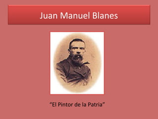 Juan Manuel Blanes
“El Pintor de la Patria”
 
