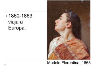  1860-1863:
viaja a
Europa.
Modelo Florentina, 1863
 