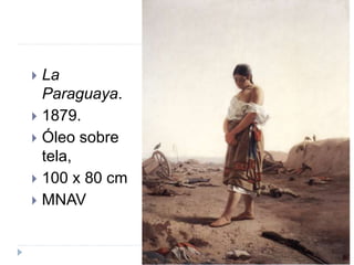  La
Paraguaya.
 1879.
 Óleo sobre
tela,
 100 x 80 cm
 MNAV
 