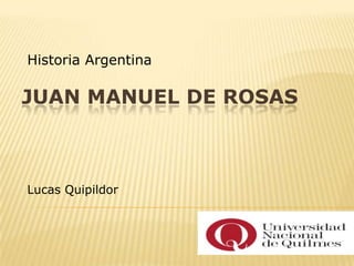 Historia Argentina

JUAN MANUEL DE ROSAS



Lucas Quipildor
 