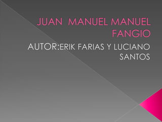 JUAN  MANUEL MANUEL FANGIO AUTOR:ERIK FARIAS Y LUCIANO SANTOS 