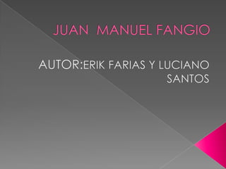 JUAN  MANUEL FANGIO AUTOR:ERIK FARIAS Y LUCIANO SANTOS 