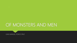 OF MONSTERS AND MEN
JUAN MANUEL PONCE DÍAZ
 