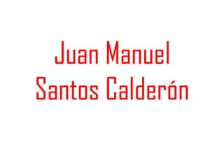 Juan Manuel
Santos Calderón
 
