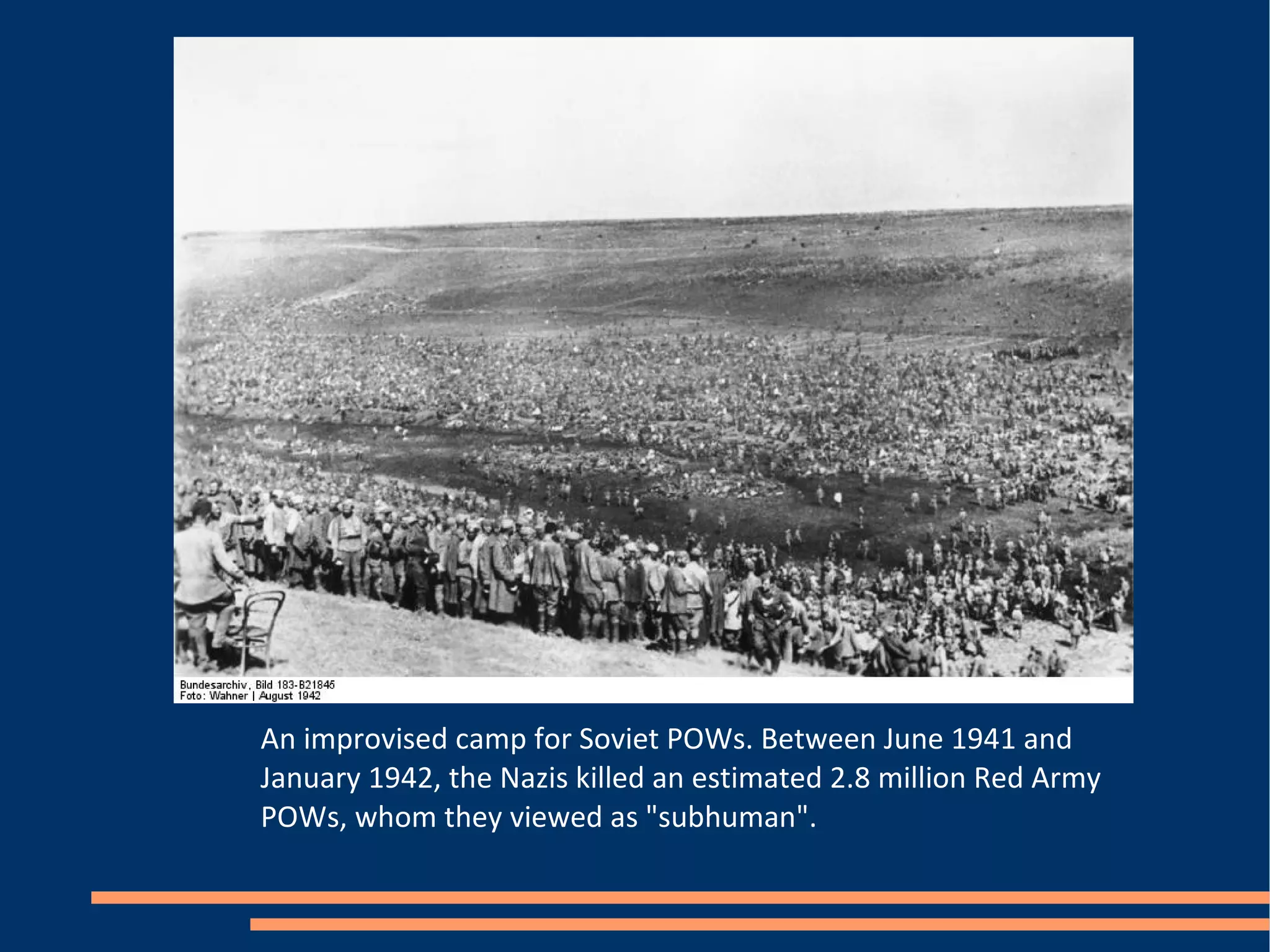 An improvised camp for Soviet POWs. Between June 1941 and January 1942, the Nazis killed an estimated 2.8 million Red Army POWs, whom they viewed as "subhuman". 