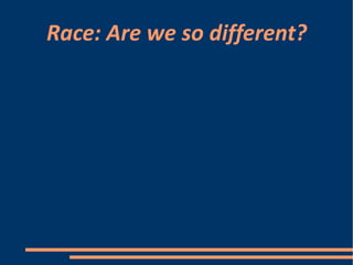 Race: Are we so different? 