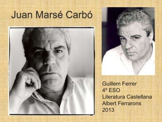 Juan Marsé Carbó
Guillem Ferrer
4º ESO
Literatura Castellana
Albert Ferrarons
2013
 