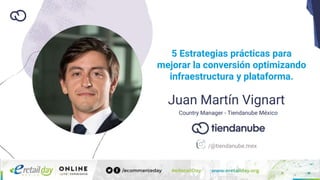 Country Manager - Tiendanube México
/@tiendanube.mex
Juan Martín Vignart
5 Estrategias prácticas para
mejorar la conversión optimizando
infraestructura y plataforma.
 