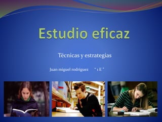 Técnicas y estrategias
Juan miguel rodríguez “ 1 E ”
 