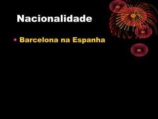 Nacionalidade
• Barcelona na Espanha
 