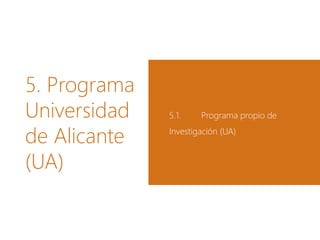 5. Programa
Universidad
de Alicante
(UA)
5.1. Programa propio de
Investigación (UA)
 