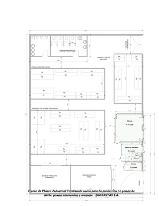 Diseño de Planta Industrial Totalmente nueva para la producción de gomas de
chicle, gomas azucaradas y arequipe. BUCARITAS S.A.
0,90
1,50
27,75
Oficina
16 m cuadr
Salòn de descanso
8 m cuadr
Cocina
3 m cuadr
Baño
2 m cuadr
6,00
3,00
1,75
3,14
1,30
0,90
2,701,353,95
4,05
0,90
0,90
0,65
1,25
2,95
11,05
11,55
1,301,300,90
16,45
1,50
BAÑOS PRINCIPALES
2,35
0,50
0,40
1,43
16,45
Acceso
2,35
1,50
11,19
17,55
BODEGA PRODUCTO
TERMINADO
BODEGA MATERIA
PRIMA
1,50
6,00
PRODUCCION DE CHICLE
PRODUCCION GOMAS AZUCARDAS
1,50
SALIDADE
EMERGENCIA
PRODUCCION DE
AREQUIPE
10,80
10,95
4,40
6,40
7,14
4,25
8,40
3,29
2,60
4,16
Sg
Ss
Sg
SsSs
Sg
Ss
Sg
Ss
Sg
Ss
Sg
Ss
Sg
Ss
Sg
Sg
SsSs
Sg
Ss
Sg
Ss
Sg
Ss
Sg
Ss
Sg
Ss
Sg
Ss
Sg
Ss
Sg
Ss
Sg
Ss
Sg
Ss
Sg
Ss
Sg
Ss
Sg
 