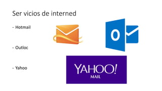 Ser vicios de interned
- Hotmail
- Outloc
- Yahoo