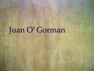 Juan O’ Gorman

{

 