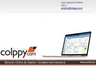 Juan Ignacio Onetto
CEO
jonetto@colppy.com

Solución Online de Gestión Contable Administrativa

#InternetPyme

 