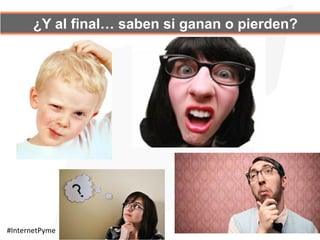 ¿Y al final… saben si ganan o pierden?
#InternetPyme	
  
 