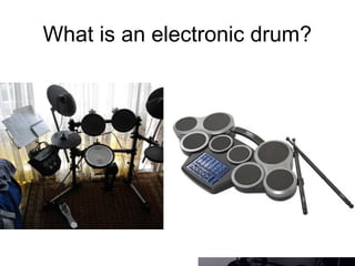 What is an electronic drum?
 