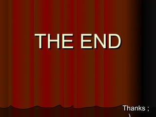 THE END


      Thanks ;
 