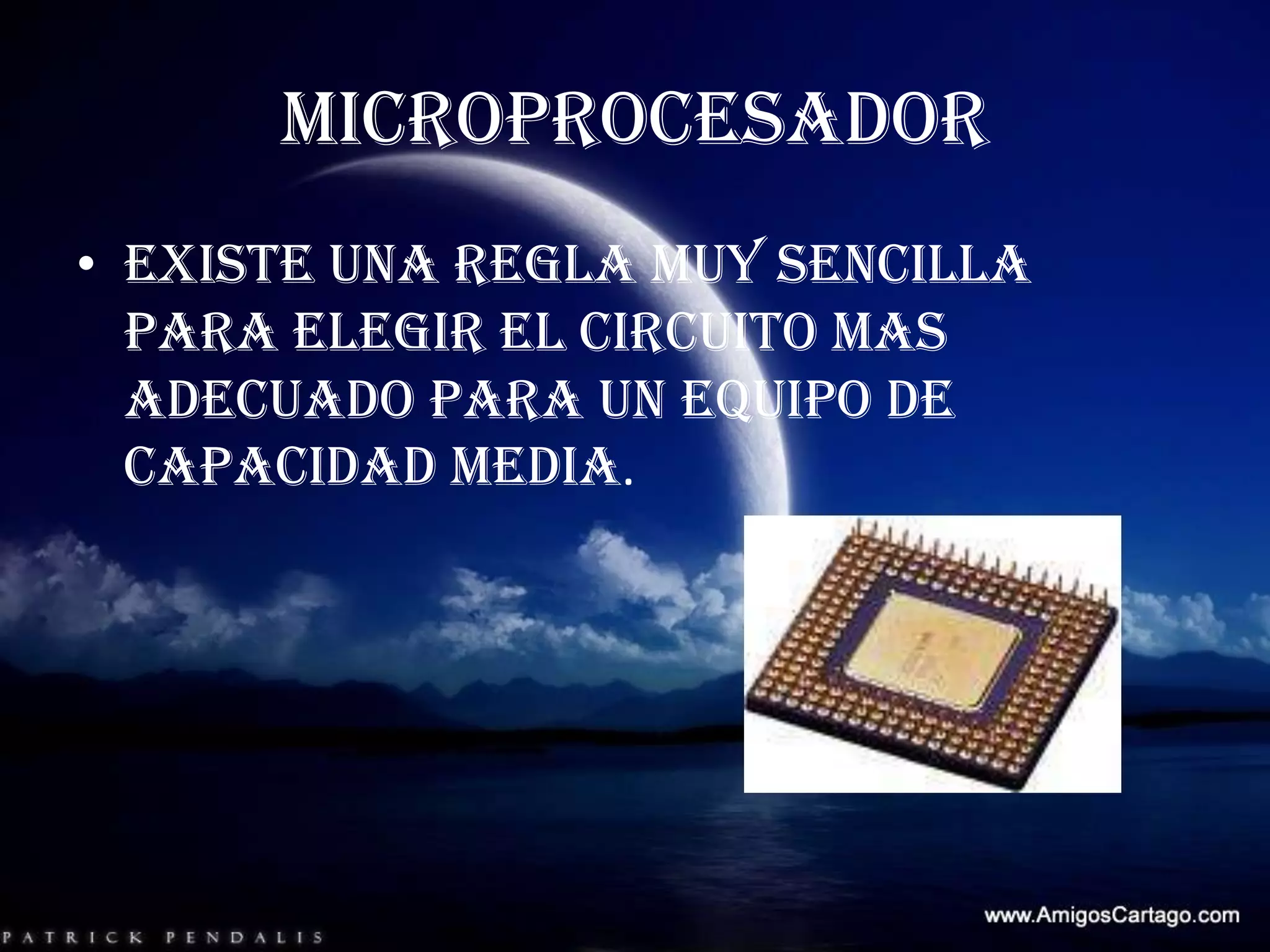 MICROPROCESADORExiste una regla muy sencilla para elegir el circuito mas adecuado para un equipo de capacidad media.