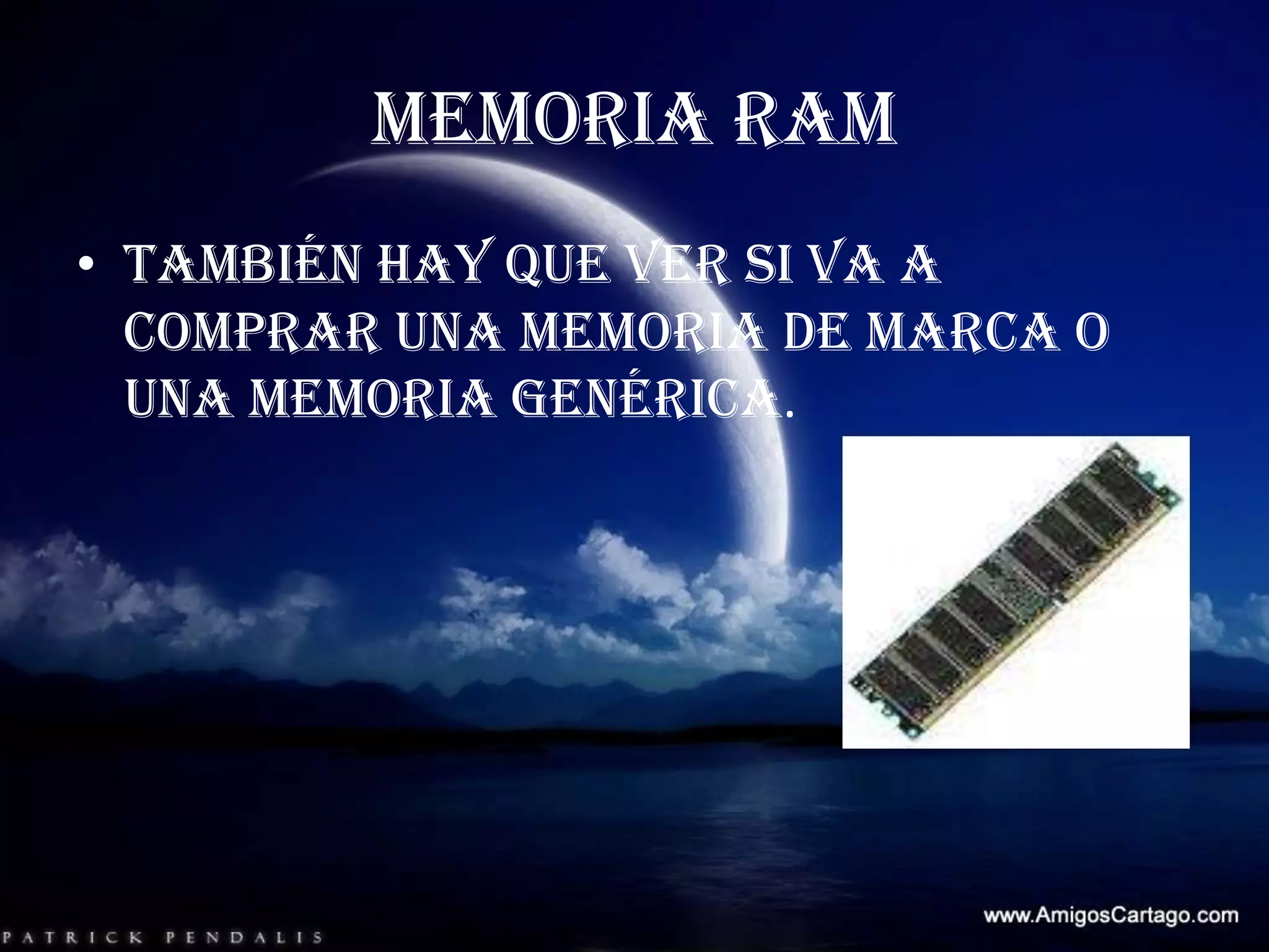 MEMORIA RAMTambién hay que ver si va a comprar una memoria de marca o una memoria genérica.