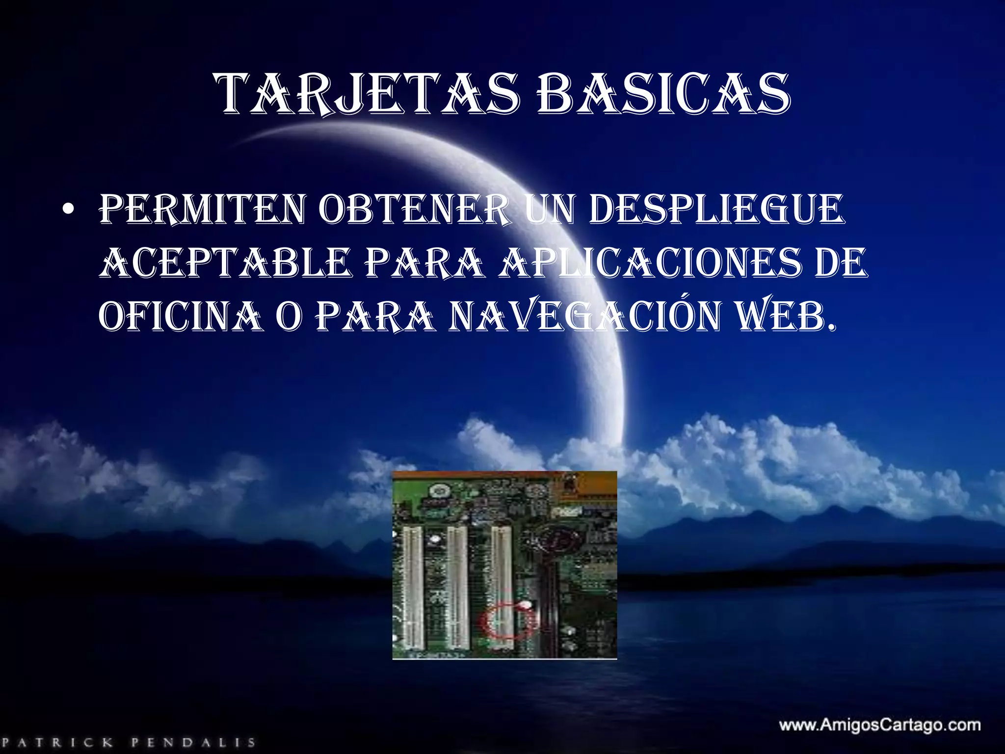 TARJETAS BASICASPermiten obtener un despliegue aceptable para aplicaciones de oficina o para navegación web.