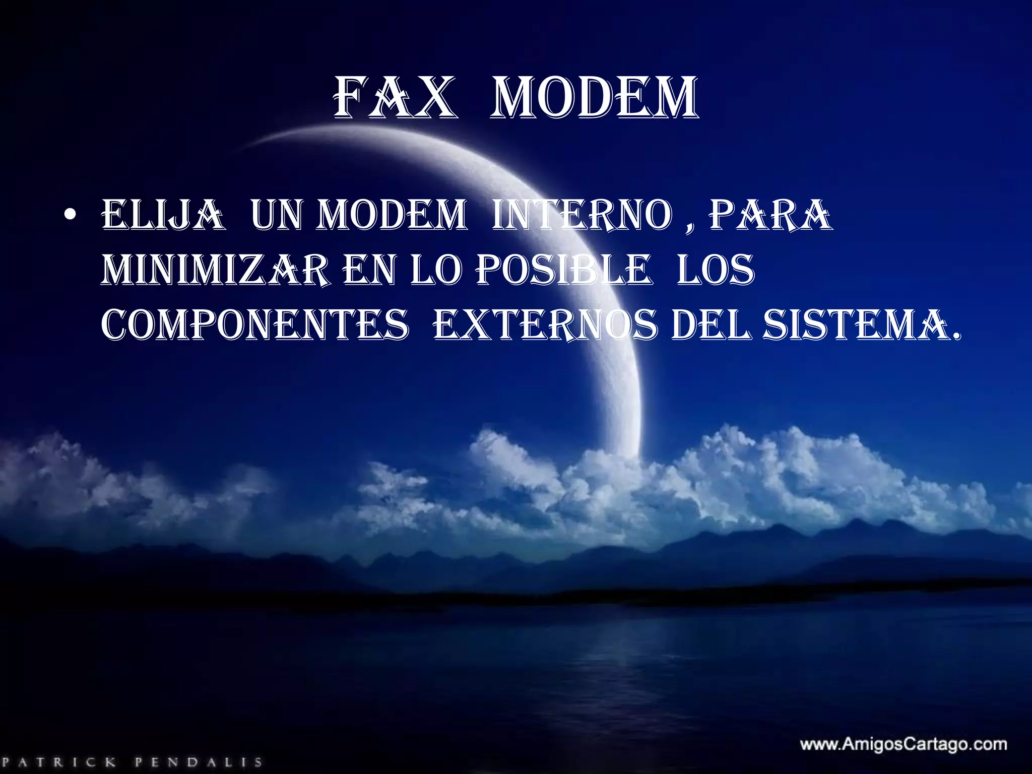 FAX  MODEMElija  un modem  interno , para  minimizar en lo posible  los componentes  externos del sistema.