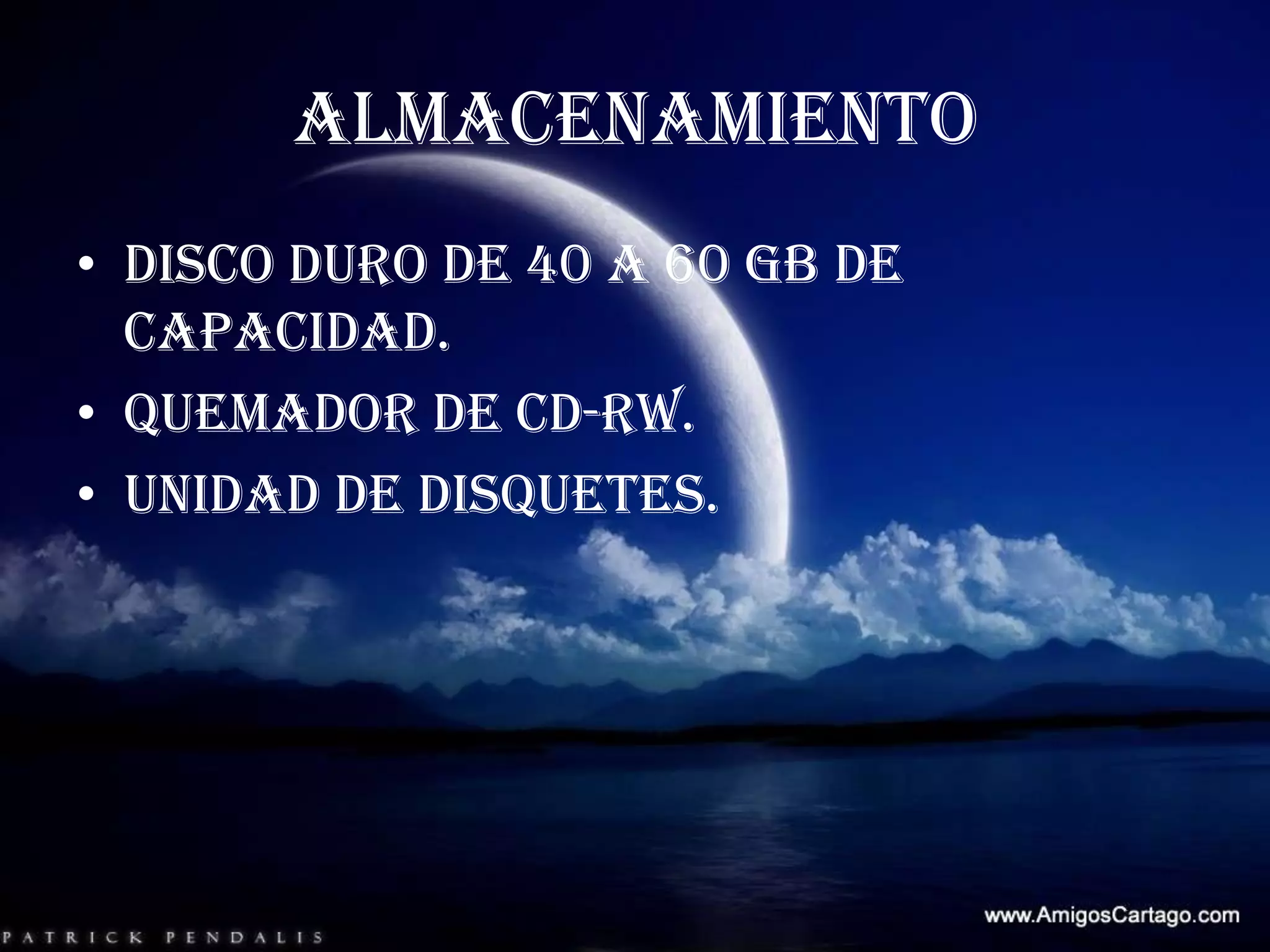 ALMACENAMIENTODisco duro de 40 a 60 GB de capacidad.Quemador de CD-RW.Unidad de disquetes.