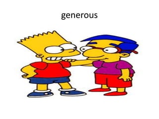 generous
 
