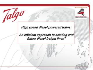 High speed diesel powered trains:

An efficient approach to existing and
     future diesel freight lines”
 