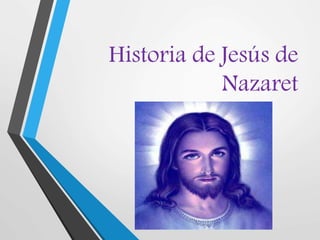 Historia de Jesús de
Nazaret
 