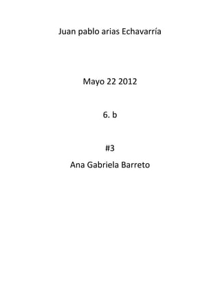 Juan pablo arias Echavarría




      Mayo 22 2012


           6. b


            #3
   Ana Gabriela Barreto
 